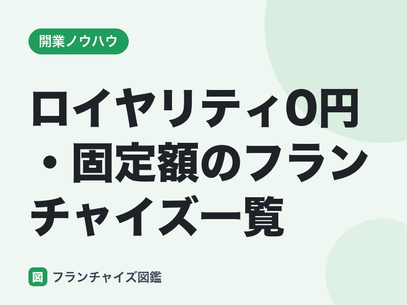 ロイヤリティ0円・固定額のフランチャイズ一覧