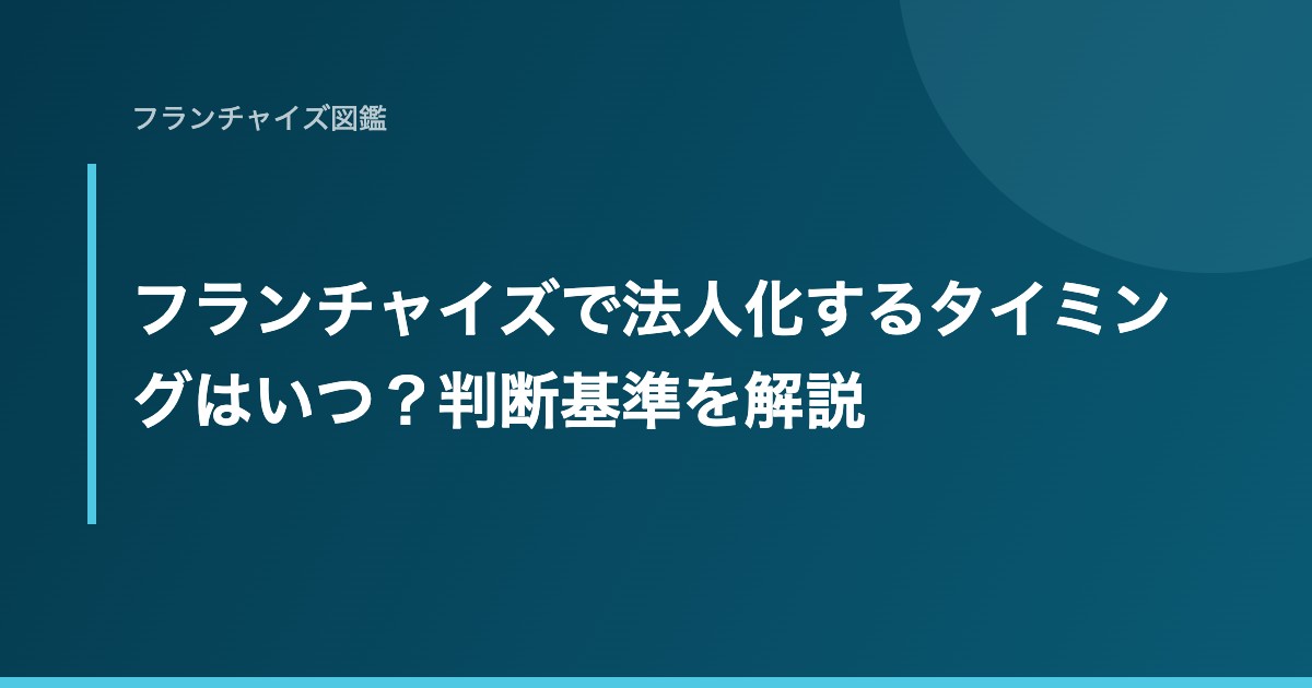 フランチャイズで法人化するタイミングはいつ？判断基準を解説
