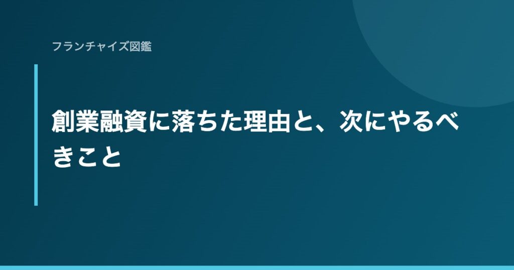 創業融資に落ちた理由と、次にやるべきこと