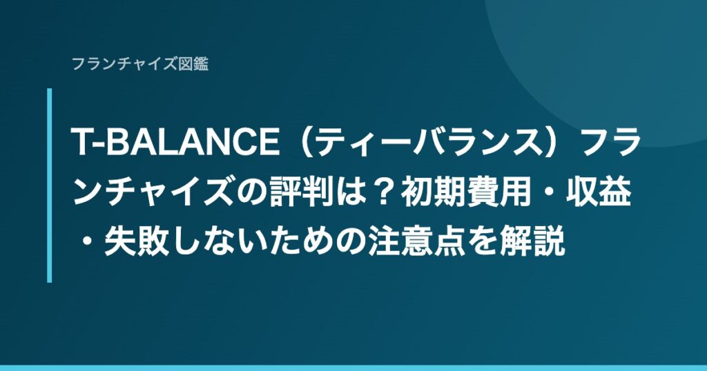 T-BALANCE（ティーバランス）フランチャイズの評判は？初期費用・収益・失敗しないための注意点を解説